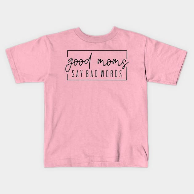 Good Moms Say Bad Words Kids T-Shirt by nicolasleonard